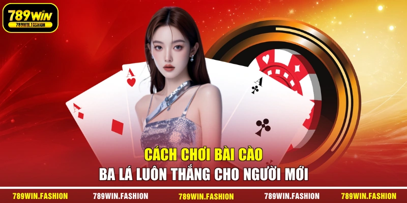 Cách Chơi Bài Cào Ba Lá Luôn Thắng Cho Người Mới