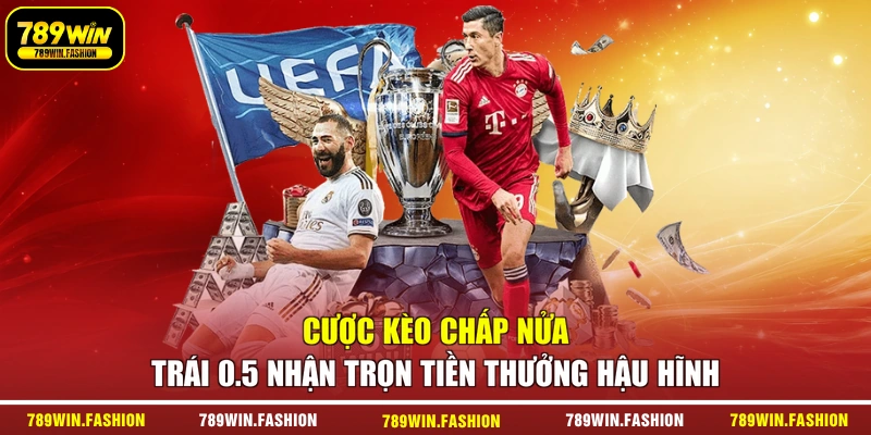 Cược kèo chấp nửa trái 0.5 nhận trọn tiền thưởng hậu hĩnh