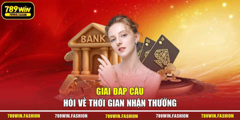 Giải đáp câu hỏi về thời gian nhận thưởng