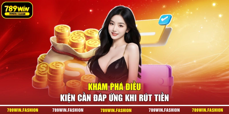 Khám phá điều kiện cần đáp ứng khi rút tiền