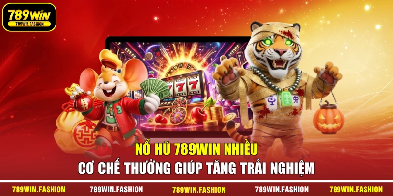 Nổ hũ 789WIN nhiều cơ chế thưởng giúp tăng trải nghiệm