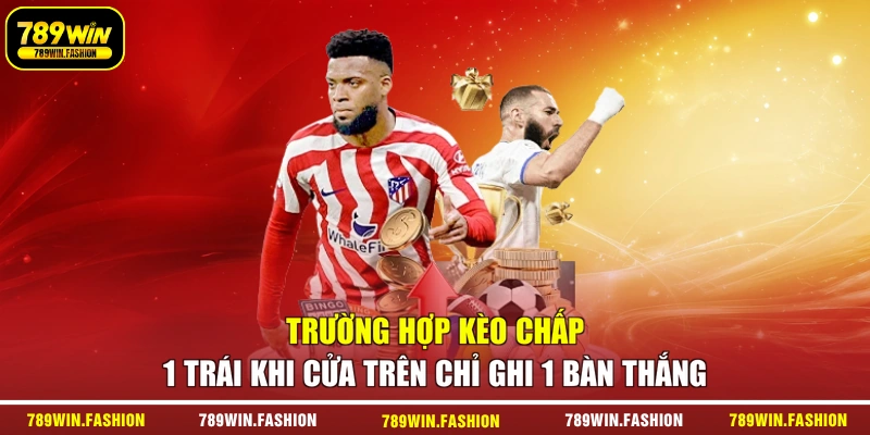 Trường hợp kèo chấp 1 trái khi cửa trên chỉ ghi 1 bàn thắng